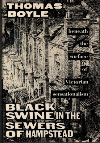Boyle, Thomas. BLACK SWINE IN THE SEWERS OF HAMPSTEAD: Beneath the Surface of Victorian Sensationalism