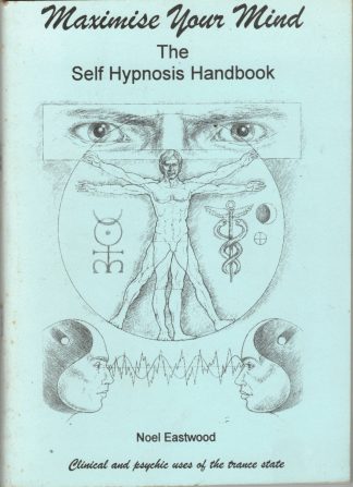 Eastwood, Noel. MAXIMISE YOUR MIND: The Self Hypnosis Handbook.
