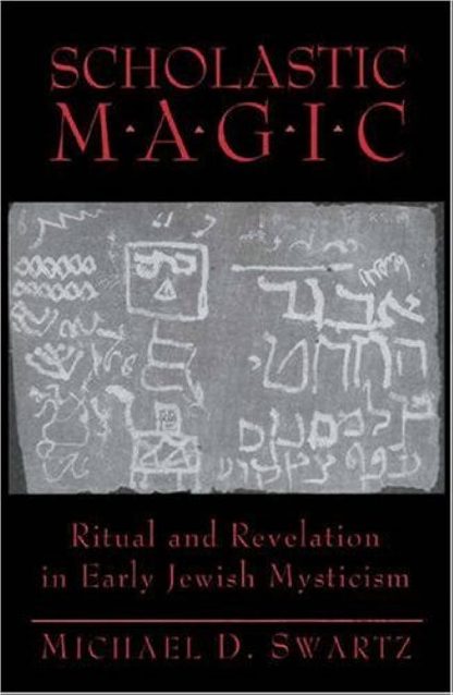 Swartz, Michael D. SCHOLASTIC MAGIC: RITUAL AND REVELATION IN EARLY JEWISH MYSTICISM.