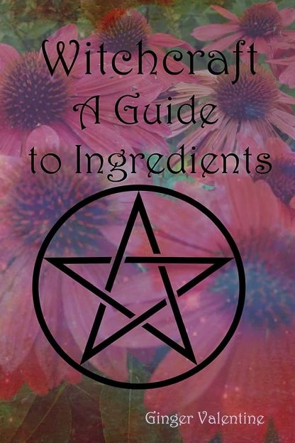 Valentine, Ginger. WITCHCRAFT: A GUIDE TO INGREDIENTS.