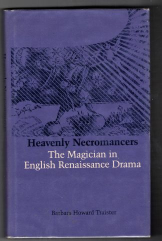 Traister, Barbara Howard. HEAVENLY NECROMANCERS: The Magician in English Renaissance Drama