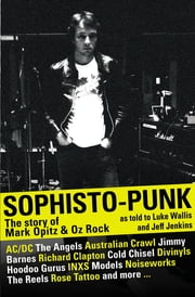 Wallis, Luke & Jeff Jenkins. SOPHISTO-PUNK: THE STORY OF MARK OPITZ AND OZ ROCK