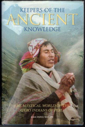 Wilcox, Joan Parisi. KEEPERS OF THE ANCIENT KNOWLEDGE: THE MYSTICAL WORLD OF THE QERO INDIANS OF PERU.