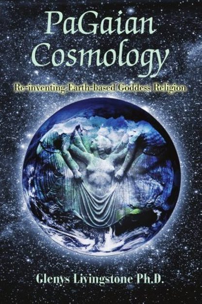 Livingstone, Glenys. PaGAIAN COSMOLOGY: RE-INVENTING EARTH-BASED GODDESS RELIGIONS